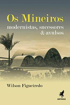 Os Mineiros: Modernistas, sucessores & avulsos: 3, do autor Wilson Figueiredo