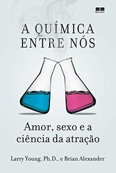 A química entre nós: Amor, sexo e a ciência da atração, do autor Larry Young; Brian Alexander
