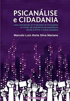 Psicanálise e cidadania: uma intervenção do praticante de psicanálise no centro de referência da assistência social (cras) e outras questões, do autor Marcelo Luis Horta Silva Mariano