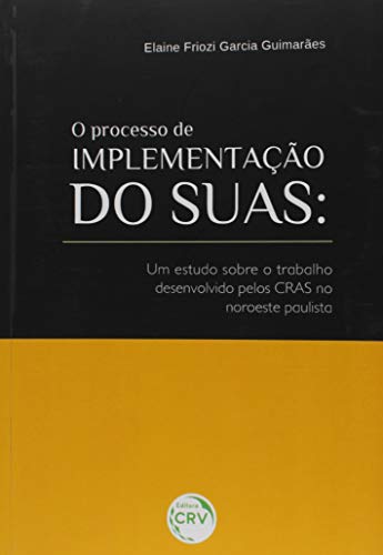Ler O processo de implementação do suas: um estudo sobre o trabalho desenvolvido pelos cras no noroeste paulista, do autor Elaine Friozi Garcia Guimarães