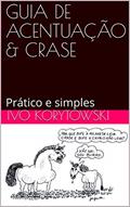 Ler GUIA DE ACENTUAÇÃO & CRASE: Prático e simples, do autor Ivo Korytowski
