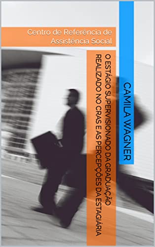 Ler O ESTÁGIO SUPERVISIONADO DA GRADUAÇÃO REALIZADO NO CRAS E AS PERCEPÇÕES DA ESTAGIÁRIA: Centro de Referência de Assistência Social (Ensino Superior), do autor Camila Wagner