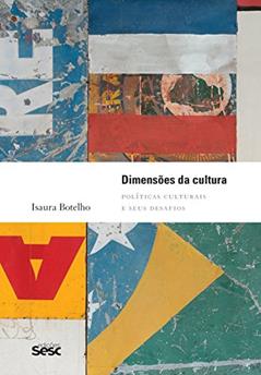 Dimensões da cultura: Políticas culturais e seus desafios, do autor Isaura Botelho; Carlos Eduardo Torres Freire; Maria Carolina Vasconcelos Oliveira; Maurício Fiore