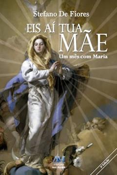 Eis aí tua mãe: um Mês com Maria, do autor Stefano de Fiores