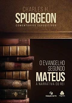 Mateus, O Evangelho segundo: A narrativa do Rei, do autor Charles H. Spurgeon
