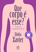 Ler Que corpo é esse?: O corpo no imaginário feminino, do autor Elódia Xavier Ler Que corpo é esse?: O corpo no imaginário feminino, do autor Elódia Xavier