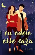 Ler Eu ODEIO Esse Cara, do autor L. C. Almeida Ler Eu ODEIO Esse Cara, do autor L. C. Almeida