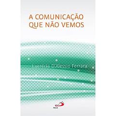 A Comunicação que Não Vemos, do autor Lucrécia D'Alessio Ferrara