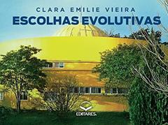 Escolhas Evolutivas: 120 Opções para Reflexão e Expansão das Ideias, do autor Clara Emilie Vieira