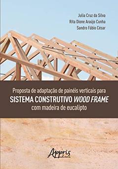 Proposta de adaptação de painéis verticais para sistema construtivo wood frame com madeira de eucalipto, do autor Sandro Fábio César; Julia Cruz da Silva; Rita Dione Araújo Cunha