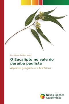 O Eucalipto no vale do paraíba paulista: Aspectos geográficos e históricos, do autor de Freitas Junior Gerson