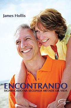 Encontrando Significado na Segunda Metade da Vida, do autor James Hollis