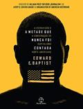 Ler A metade que nunca foi contada: A escravidão e a construção do capitalismo norte-americano, do autor Edward E. Baptist