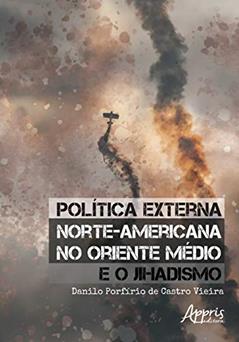 Política externa norte-americana no oriente médio e o jihadismo, do autor Danilo Porfírio de Castro Vieira