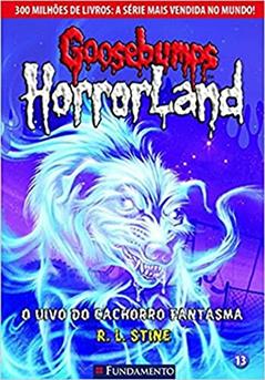 Goosebumps Horrorland. O Uivo do Cachorro Fantasma - Volume 13, do autor R. L. Stine