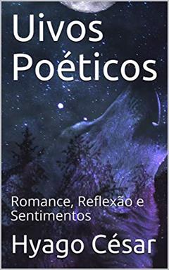 Uivos Poéticos: Romance, Reflexão e Sentimentos (1), do autor Hyago César