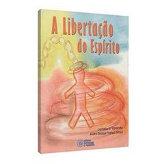 Libertação do Espírito (A), do autor Alzira Bessa França Amui; Luciano Sivieri Varanda