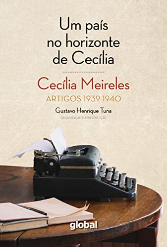 Ler Um País no Horizonte de Cecília: Artigos 1939 - 1940, do autor Cecília Meireles; Gustavo Henrique Tuna