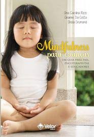 Mindfulness Para Crianças- Um Guia Para Pais, Psicoterapeutas e Educadores, do autor Ana Carolina Rizzi