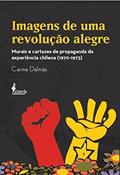 Ler Imagens de uma revolução alegre: Murais e Cartazes de Propaganda da Experiência Chilena (1970-1973), do autor Carine Dalmás Ler Imagens de uma revolução alegre: Murais e Cartazes de Propaganda da Experiência Chilena (1970-1973), do autor Carine Dalmás