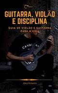 Ler Guitarra, Violão e Disciplina: Guia de Violão e Guitarra para a Vida, do autor Joka Amorim