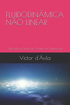 FLUIDODINÂMICA NÃO LINEAR: Aplicada a Ondas de Choque em Supernovas (Portuguese Edition), do autor Dr. Victor Amorim d'Ávila