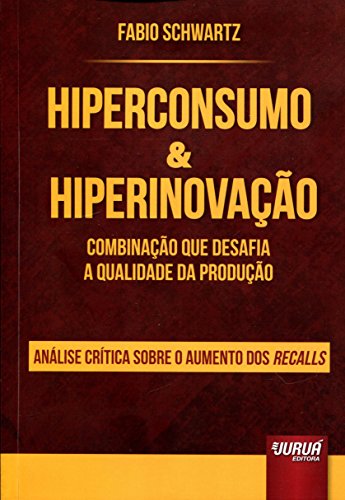 Ler Hiperconsumo & Hiperinovação - Combinação que Desafia a Qualidade da Produção - Análise Crítica Sobre o Aumento dos Recalls - Prefácios de Enzo Baiocchi e Guilherme Magalhães Martins, do autor Fabio Schwartz