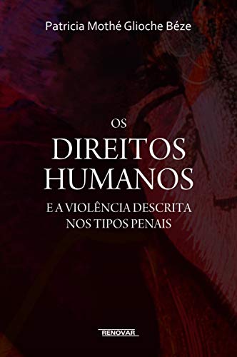 Ler Os Direitos Humanos e a Violência Descrita nos Tipos Penais, do autor Patricia Mothé Glioche Béze