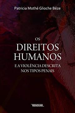 Os Direitos Humanos e a Violência Descrita nos Tipos Penais, do autor Patricia Mothé Glioche Béze