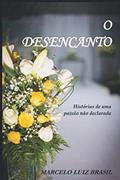 Ler O Desencanto: Histórias de uma Paixão não Declarada, do autor Marcelo Luiz Brasil