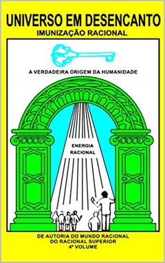 UNIVERSO EM DESENCANTO - 4 Volume: Imunização Racional: IMUNIZAÇÃO RACIONAL, do autor RACIONAL SUPERIOR; Manoel Coelho