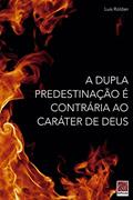 Ler Dupla Predestinação É Contrária Ao Caráter De Deus, A, do autor Luis Roldan Ler Dupla Predestinação É Contrária Ao Caráter De Deus, A, do autor Luis Roldan