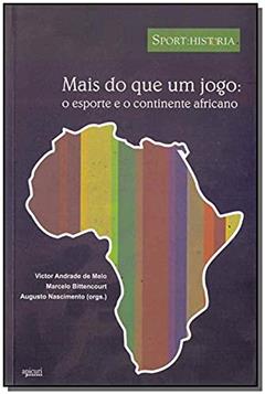 Mais do que Um Jogo. O Esporte e o Continente Africano, do autor Andrea Marzano; Augusto Nascimento; Bea Vidacs; David Leonardo Quitián Roldán; Fernando Borges; Jonuel Gonçalves; Nuno Domingos