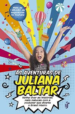 As aventuras de Juliana Baltar: Venha viver as histórias mais malucas com a youtuber que diverte o Brasil inteiro, do autor Juliana Baltar