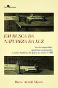 Ler Em Busca da Natureza da luz: Teorias Esquecidas, Episódios Inexplorados e Outras Histórias da óptica do Século XVIII, do autor Breno Arsioli Moura