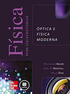 Física para Universitários: Óptica e Física Moderna, do autor Wolfgang Bauer; Gary D. Westfall; Helio Dias
