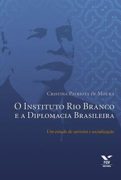 O Instituto Rio Branco e a diplomacia brasileira, do autor Cristina Patriota de Moura