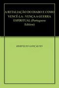 Ler A RETALIAÇÃO DO DIABO E COMO VENCÊ-LA : VENÇA A GUERRA ESPIRITUAL, do autor HERIVELTO GONÇALVES