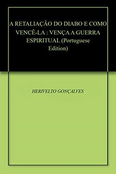 A RETALIAÇÃO DO DIABO E COMO VENCÊ-LA : VENÇA A GUERRA ESPIRITUAL, do autor HERIVELTO GONÇALVES
