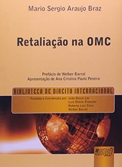 Retaliação na OMC - Prefácio de Welber Barral: Apresentação de Ana Cristina Paulo Pereira - Biblioteca de Direito Internacional, do autor Mario Sergio Braz