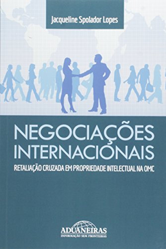 Negociações Internacionais. Retaliação Cruzada em Propriedade Intelectual na OMC, do autor Jacqueline Spolador Lopes