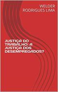 Ler JUSTIÇA DO TRABALHO: A JUSTIÇA DOS DESEMPREGADOS?, do autor WELDER RODRIGUES LIMA
