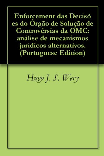 Ler Enforcement das Decisões do Órgão de Solução de Controvérsias da OMC: análise de mecanismos jurídicos alternativos., do autor Hugo J. S. Wery