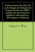 Ler Enforcement das Decisões do Órgão de Solução de Controvérsias da OMC: análise de mecanismos jurídicos alternativos., do autor Hugo J. S. Wery