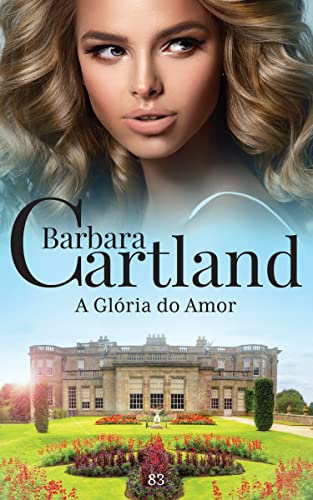 Ler 83. A Glória do Amor (A Eterna Coleção de Barbara Cartland), do autor Barbara Cartland