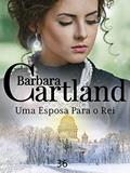 Ler 36. Uma Esposa Para o Rei (A Eterna Coleção de Barbara Cartland), do autor Barbara Cartland Ler 36. Uma Esposa Para o Rei (A Eterna Coleção de Barbara Cartland), do autor Barbara Cartland