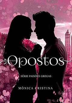 Opostos (Série Paixões Gregas Livro 6), do autor Mônica Cristina