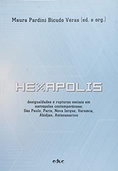 Hexapolis. Desigualdades e Rupturas Sociais em Metrópoles Contemporâneas. São Paulo, Paris, Nova Iorque, Varsóvia, Abidjan, Antananarivo, do autor Maura Pardini Bicudo Véras