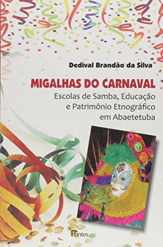 Ler Migalhas do Carnaval. Escolas de Samba, Educação e Patrimônio Etnográfico em Abaetetuba, do autor Dedival Brandão da Silva