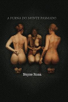 A Furna do Monte Pasmado (Coleção AS 11 PÉTALAS DA ROSA Livro 3), do autor Neyse Rosa